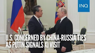 U.S. concerned by China-Russia ties as Putin signals Xi visit