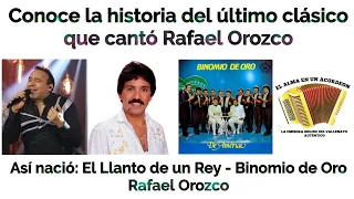 La historia del último clásico que cantó Rafael Orozco, así nació, EL LLANTO DE UN REY - Binomio.