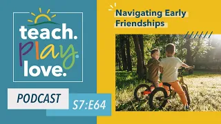 Navigating Early Friendships - Teach. Play. Love. Episode 64
