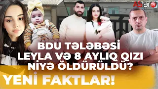 BDU tələbəsi Leyla və 8 aylıq körpəsi niyə öldürüldü?  (YENİ FAKTLAR)