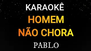 KARAOKÊ -  HOMEM NÃO CHORA - PABLO