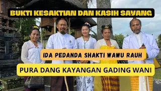 BUKTI KESAKTIAN DAN KASIH SAYANG IDA PEDANDA SHAKTI WAWU RAUH DI PURA DANG KAYANGAN GADING WANI