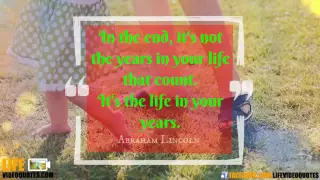 Life Video Quotes: In the end, it's not the years in your life that count ....