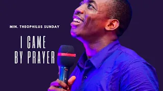 I CAME BY PRAYER - Theophilus Sunday (Prayer Sound)