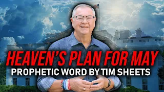 God's Prophetic Word For May | Tim Sheets