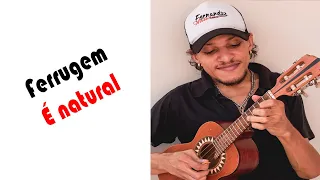 É NATURAL - Ferrugem - Cavaquinho