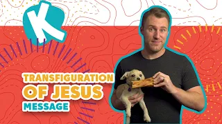 THE TRANSFIGURATION OF JESUS MESSAGE | Kids on the Move