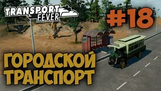 Transport Fever [#18] ПЕРЕСТРОИЛ ОСТАНОВКИ И ЗАКУПИЛ НОВЫЕ АВТОБУСЫ В ДВУХ ГОРОДАХ