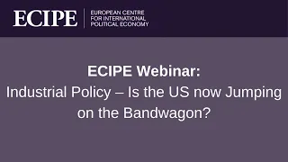 ECIPE Webinar: Industrial Policy – Is the US now Jumping on the Bandwagon?