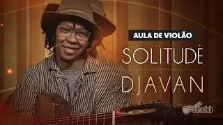 DJAVAN ENSINA COMO TOCAR A MÚSICA 'SOLITUDE' (aula de violão) | Cifra Club