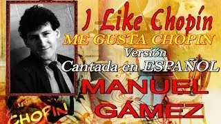 ME GUSTA CHOPIN I like Chopin Manuel Gámez en castellano