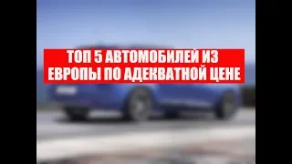 ТОП 5 БУ АВТО ИЗ ЕВРОПЫ ПО АДЕКВАТНОЙ ЦЕНЕ.