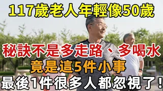 117歲老人年輕像50歲，長壽秘訣不是多走路、多喝水，竟是這5件小事！最後一件很多中老年人忽視了！【幸福1+1】#長壽