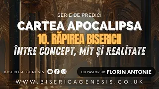 Cartea Apocalipsa - 10. Răpirea Bisericii - între concept mit și realitate - Florin Antonie