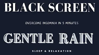 GENTLE Rain Sounds for Sleeping Black Screen | Dark Screen | Overcome Insomnia in 5 Minutes