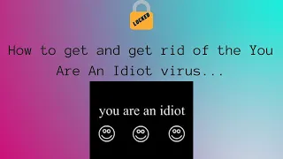 How to get and get rid of the You Are An Idiot virus