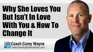 Why She Loves You But Isn’t In Love With You & How To Change It