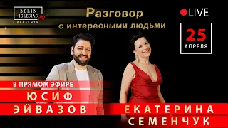Разговор с интересными людьми. Юсиф Эйвазов и Екатерина Семенчук