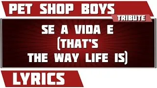 Se A Vida E (that's The Way Life Is) - Pet Shop Boys tribute - Lyrics