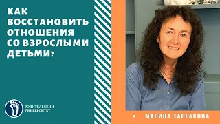 Марина Таргакова. Как восстановить отношения со взрослыми детьми?