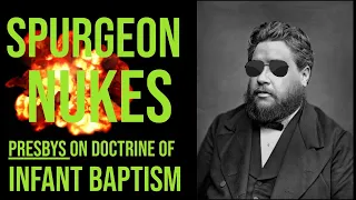 Spurgeon Nukes Presbys on Baptism!