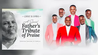 A SPECIAL FATHER’S TRIBUTE OF PRAISE | CHRIST IN HYMNS | Jehovah Shalom Acapella