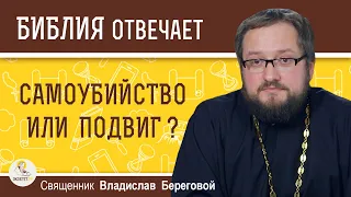 Самоубийство или подвиг ?  Священник Владислав Береговой