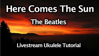 Here Comes The Sun - The Beatles - Ukulele Livestream Tutorial