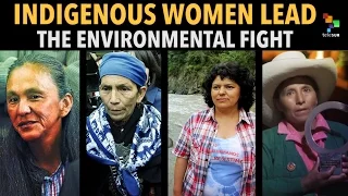 Indigenous Women Lead The Environmental Fight