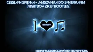 Czesław Śpiewa - Maszynka Do Świerkania (NightBoy 2k13 'Bootleg')