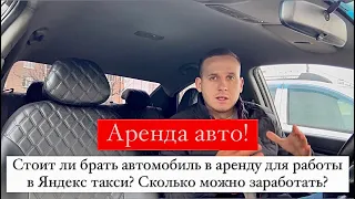 Стоит ли брать автомобиль в аренду для работы в Яндекс такси? Сколько можно заработать?