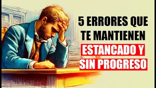 5 cosas que te mantienen ESTANCADO y sin PROGRESO.