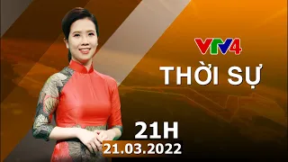 Bản tin thời sự tiếng Việt 21h - 21/03/2022| VTV4