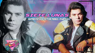 "TENIA MIEDO QUE EL PUBLICO SE OLVIDE DE MI " VICTOR PEREZ SIETE LUNAS ENTREVISTA FINAL.