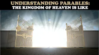 UNDERSTANDING PARABLES: THE KINGDOM OF HEAVEN IS LIKE