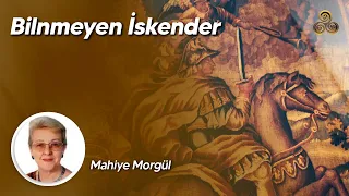 BİLİNMEYEN İSKENDER / Mahiye Morgül
