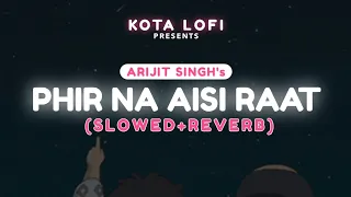Phir Na Aisi Raat Aayegi [Slowed+Reverb] - Arijit Singh || @KotaLofi