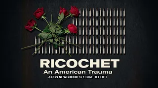 PBS NewsHour presents “Ricochet: An American Trauma”