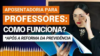 APOSENTADORIA PARA PROFESSORES: Como funciona? (Após a Reforma da Previdência)