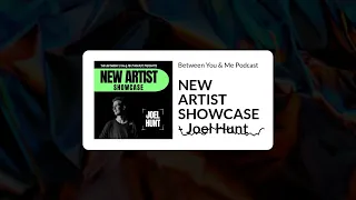 Between You & Me Podcast - NEW ARTIST SHOWCASE - Joel Hunt
