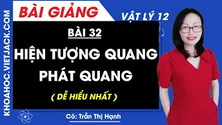 Hiện tượng quang - Phát quang - Bài 32 - Vật lí 12 - Cô Trần Hạnh (DỄ HIỂU NHẤT)