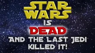 Star Wars is DEAD and The Last Jedi killed it!