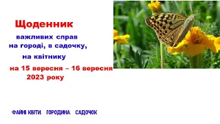 Щоденник важливих справ на городі в садочку на квітнику 15-16 вересня 2023 року