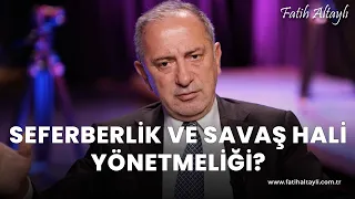 Fatih Altaylı yorumluyor: Muallak maddeleriyle “Seferberlik ve Savaş Hâli Yönetmeliği”