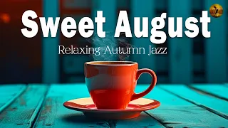 Sweet August Jazz ☕ Relaxing Autumn Jazz Coffee & Positive Bossa Nova Piano to Uplifting your moods