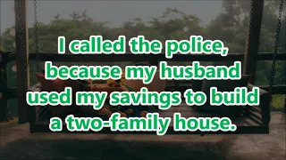 I called the police, because my husband used my savings to build a two-family house.