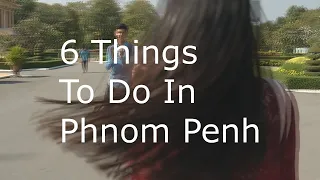 6 Things To Do In Phnom Penh