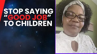 "STOP" saying GOOD JOB: Tell the children this instead