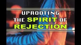 Deliverance Prayer: Uprooting the Spirit of Rejection - Deliverance from Rejection