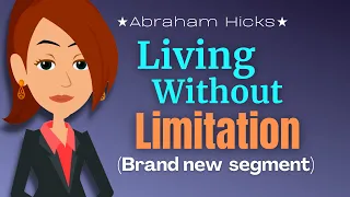 Living Without Limitation ⭐Brand New Segment⭐ Abraham Hicks 2023